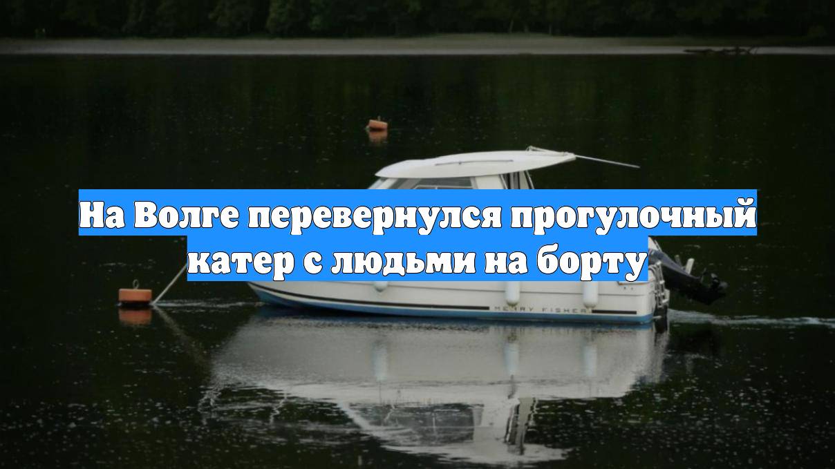 На Волге перевернулся прогулочный катер с людьми на борту