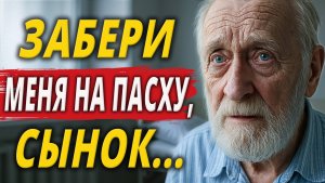 Сынок, Забери Меня на Пасху… Я Здесь Не Выдержу. История, Которую Не Забудешь