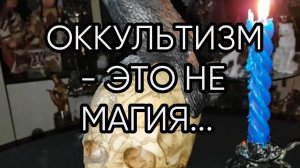 ОККУЛЬТИЗМ...ЭТО НЕ МАГИЯ...