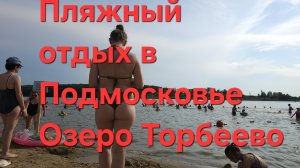 Озеро Торбеево.Пляжный отдых в подмосковье.