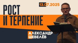 Рост и терпение | Александр Шевелёв | 13.07.2025