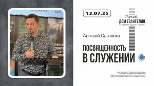 13.07.2025 | Посвященность в служении | Алексей Савченко