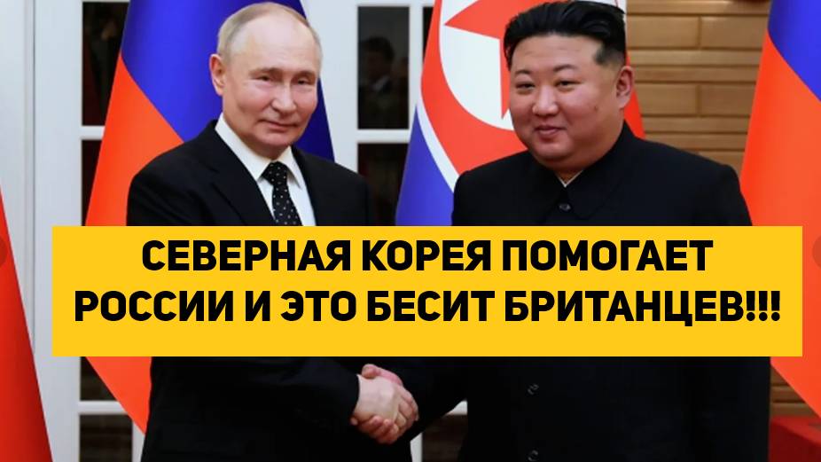 СЕВЕРНАЯ КОРЕЯ ПОМОГАЕТ РОССИИ И ЭТО БЕСИТ БРИТАНЦЕВ!!!