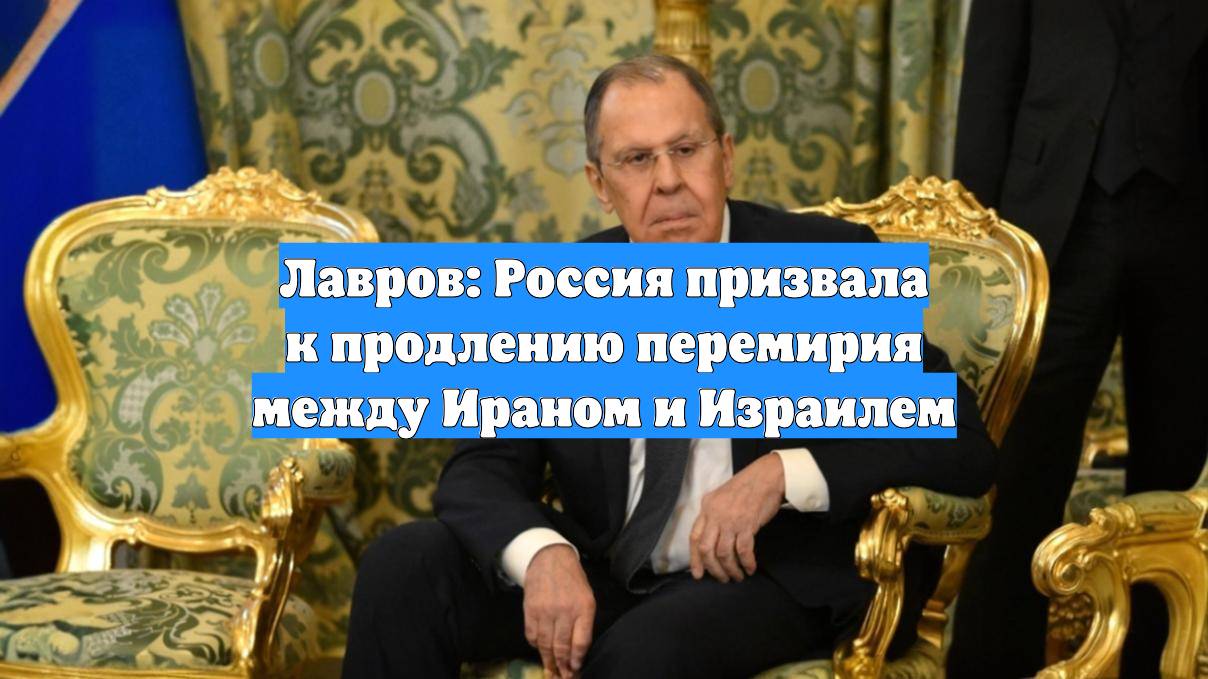 Лавров: Россия призвала к продлению перемирия между Ираном и Израилем