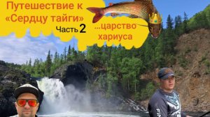 Путешествие к "Сердцу тайги" часть 2 (царство хариуса).