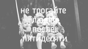 Не трогайте людей после пятидесяти...