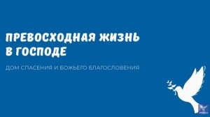 ПРЕВОСХОДНАЯ ЖИЗНЬ В ГОСПОДЕ. Видео взято с канала ДСББ - Дом спасения и Божьего благословения