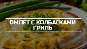 Омлет с колбасками гриль.