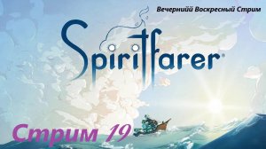 Вечерний Воскресный Стрим  - Spiritfarer. Стрим 19
