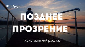 Позднее прозрение | Захватывающее христианское произведение