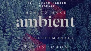How To Make Ambient with Bluffmunkey(русский перевод)
Tutorial 08 - Using Random Samples