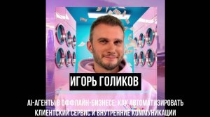 Игорь Голиков - AI-агенты в оффлайн-бизнесе: как автоматизировать клиентский сервис