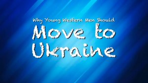 Why Western Men Should Move to Ukraine | CRP