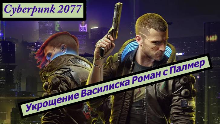 Cyberpunk 2077 Укрощение Василиска Роман с Палмер