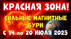 🚨 КРАСНАЯ ЗОНА! СИЛЬНЫЕ МАГНИТНЫЕ БУРИ с 14 по 20 ИЮЛЯ 2025 — ПРОГНОЗ и последствия!