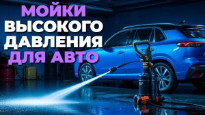 🚿 Как выбрать лучшую мойку высокого давления для авто? Обзор ТОП моделей 2025!