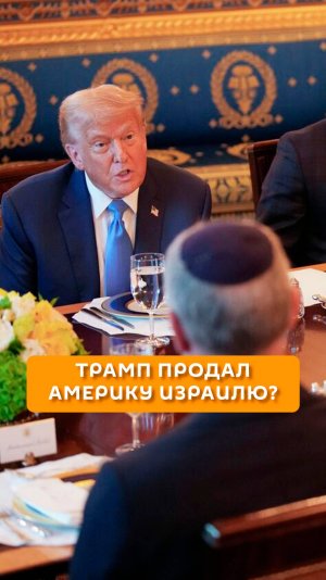 Трамп продал Америку Израилю?