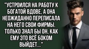 Устроился на работу к богатой вдове. Истории из жизни