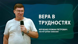 "ВЕРА В ТРУДНОСТЯХ"  13.07.2025 Юрченко Р.П.
