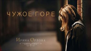 Чужое горе - Ирина Орлова