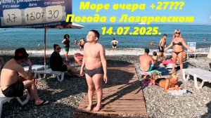 Море вчера +27? Погода в Лазаревском 14.07.2025.