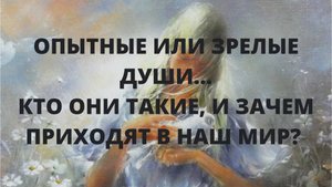 Опытные или зрелые Души... Кто они такие, и зачем приходят в наш мир?