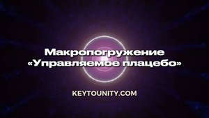 Макропогружение: Управляемое Плацебо | Макротехнология Любви