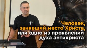 Человек занявший место Христа, или одно из проявлений духа антихриста