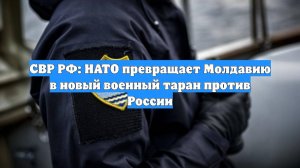 СВР РФ: НАТО превращает Молдавию в новый военный таран против России