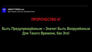 ПРОРОЧЕСТВО 47. Быть Предупреждённым – Значит Быть Вооружённым Для Такого Времени, Как Это!