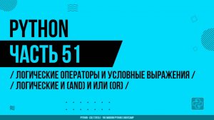 Python - 051 - Логические операторы и условные выражения - Логические И (AND) и ИЛИ (OR)