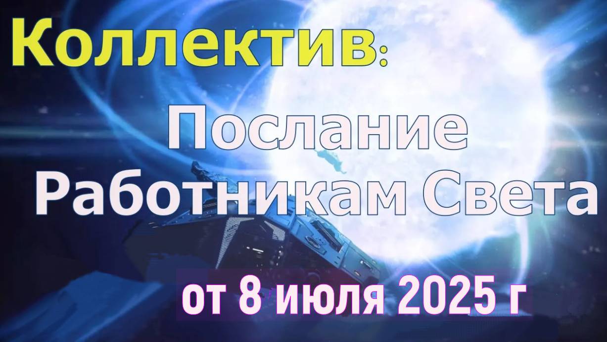 Коллектив: Послание Работникам Света – от 8 июля 2025 г