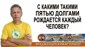 С какими такими пятью долгами рождается каждый человек?
