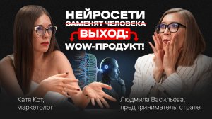 Как создать WOW-ПРОДУКТ, очередь из КЛИЕНТОВ. НЕЙРОСЕТИ vs ЧЕЛОВЕК. Подкаст с Людмилой Васильевой