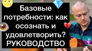 Базовые потребности: как осознать и удовлетворить? РУКОВОДСТВО