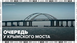 Новости регионов: очередь у Крымского моста достигла 1 400 машин - Москва 24