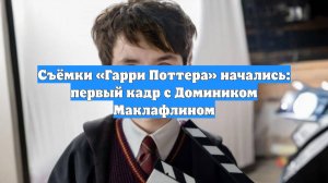 Съёмки «Гарри Поттера» начались: первый кадр с Домиником Маклафлином