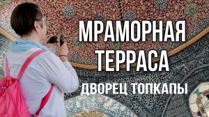 Стамбул, дворец Топкапы. Мраморная терраса и Ереванский павильон в султанских покоях.