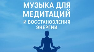 Музыка для медитаций и восстановления энергии