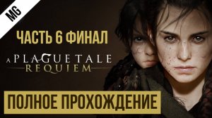 A Plague Tale Requiem Полное прохождение Часть 6 Финал