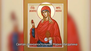 Равноапостольная Мария Магдалина. Православный календарь 4 августа 2025