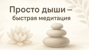 Просто дыши - быстрая медитация