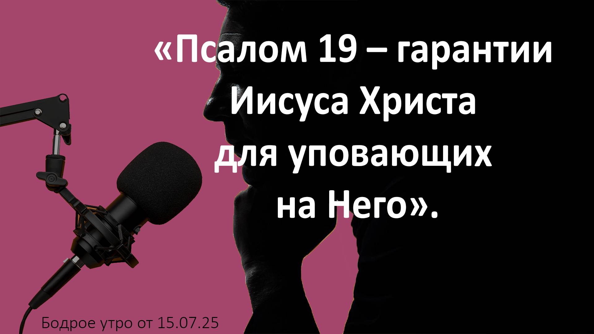 Бодрое утро 15.07.25 - «Псалом 19 – гарантии Иисуса Христа для уповающих на Него».