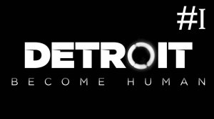 Detroit: Become Human # прохождение [1]
