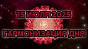 Гармонизация дня 15 июля 2025. Трансформационная Медитация.
