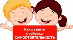 Как воспитать ребёнка счастливым и самостоятельным