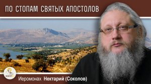 ГАЛИЛЕЯ. По стопам святых апостолов. Иеромонах Нектарий (Соколов)