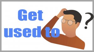 GET USED TO  В АНГЛИЙСКОМ ЯЗЫКЕ