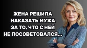 ИСТОРИИ ИЗ ЖИЗНИ: ЖЕНА РЕШИЛА НАКАЗАТЬ МУЖА ЗА ТО, ЧТО С НЕЙ НЕ ПОСОВЕТОВАЛСЯ...