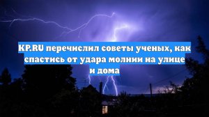 KP.RU перечислил советы ученых, как спастись от удара молнии на улице и дома